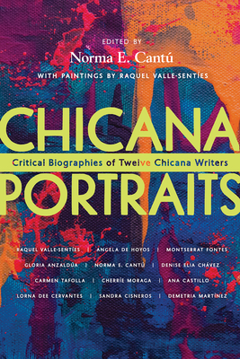 Chicana Portraits: Critical Biographies of Twelve Chicana Writers - Norma Elia Cantú