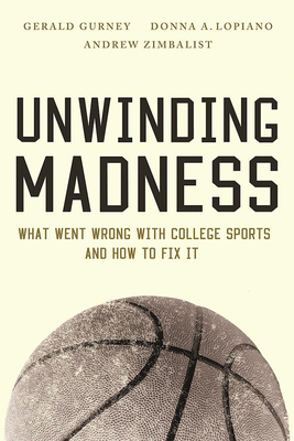 Unwinding Madness: What Went Wrong with College Sports?and How to Fix It - Gerald Gurney