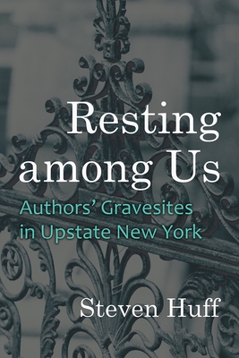 Resting among Us: Authors' Gravesites in Upstate New York - Steven Huff