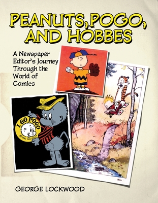 Peanuts, Pogo, and Hobbes: A Newspaper Editor's Journey Through the World of Comics - George Lockwood