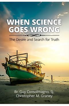 Coperta cărții 'When Science Goes Wrong: The Desire and Search for Truth - Guy Consolmagno'