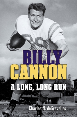 Billy Cannon: A Long, Long Run - Charles N. Degravelles