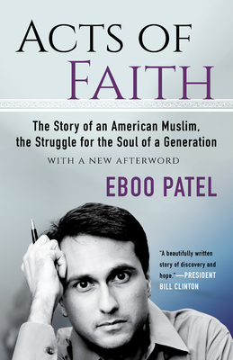 Acts of Faith: The Story of an American Muslim, the Struggle for the Soul of a Generation, with a New Afterword - Eboo Patel