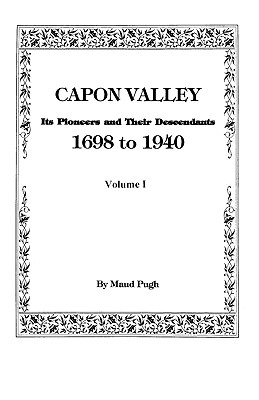 Capon Valley. Its Pioneers and Their Descendants, 1698 to 1940 - Maud Pugh