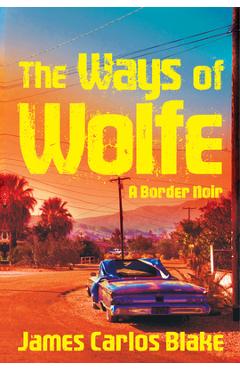 Coperta cărții 'The Ways of Wolfe - James Carlos Blake'
