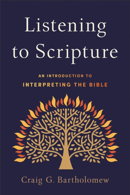 Listening to Scripture: An Introduction to Interpreting the Bible - Craig G. Bartholomew