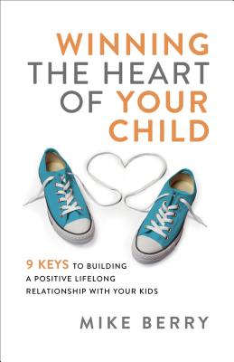 Winning the Heart of Your Child - Mike Berry