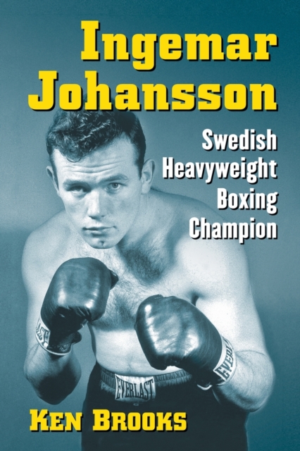 Ingemar Johansson: Swedish Heavyweight Boxing Champion - Ken Brooks