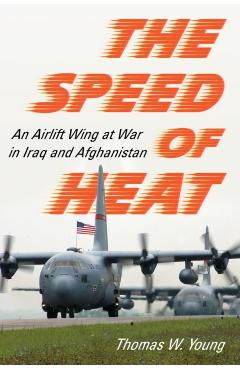 Coperta cărții 'Speed of Heat: An Airlift Wing at War in Iraq and Afghanistan - Thomas W. Young'