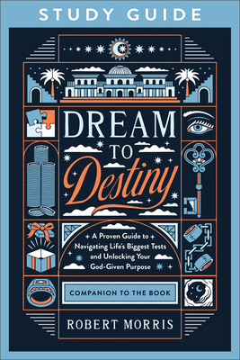 Dream to Destiny Study Guide: A Proven Guide to Navigating Life's Biggest Tests and Unlocking Your God-Given Purpose - Robert Morris