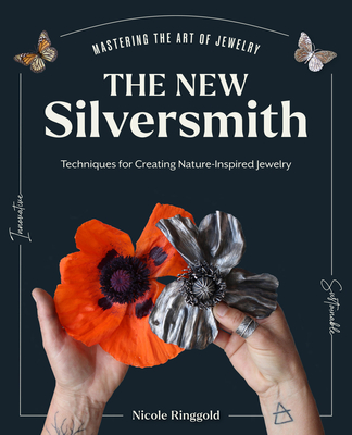 The New Silversmith: Innovative, Sustainable Techniques for Creating Nature-Inspired Jewelry - Nicole Ringgold