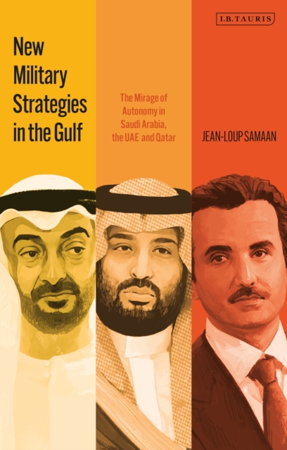 New Military Strategies in the Gulf: The Mirage of Autonomy in Saudi Arabia, the Uae and Qatar - Jean-loup Samaan