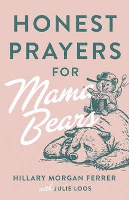 Honest Prayers for Mama Bears - Hillary Morgan Ferrer