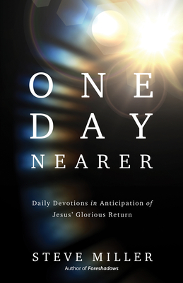 One Day Nearer: Daily Devotions in Anticipation of Jesus' Glorious Return - Steve Miller