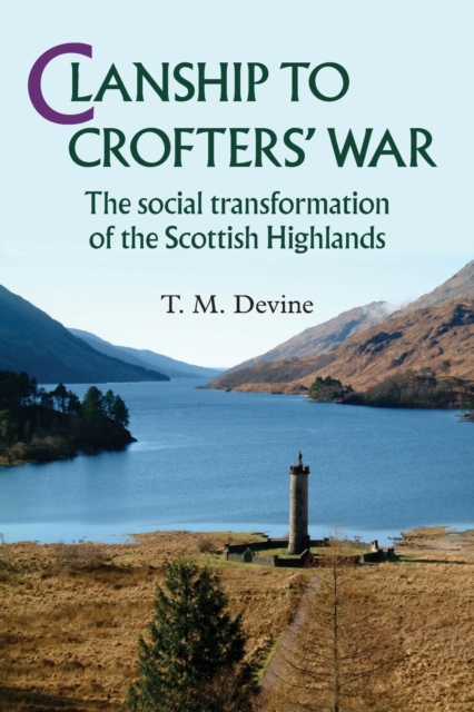 Clanship to Crofters' War: The Social Transformation of the Scottish Highlands - T. Devine