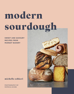 Modern Sourdough: Sweet and Savoury Recipes from Margot Bakery - Michelle Eshkeri