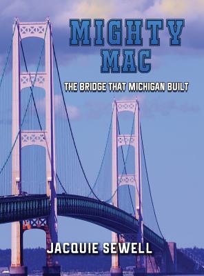 Mighty Mac: The Bridge That Michigan Built - Jacquie Sewell