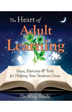 Coperta cărții 'The Heart of Adult Learning: Ideas, Exercises and Tools for Helping Your Students Grow - Alice Bandy'