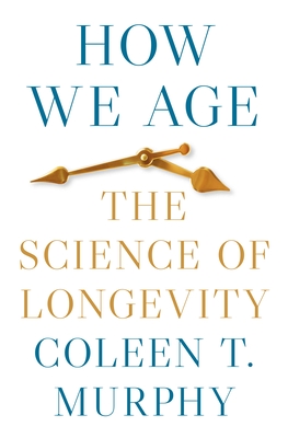 How We Age: The Science of Longevity - Coleen T. Murphy