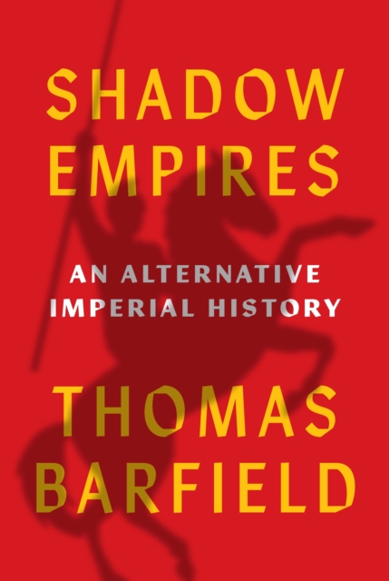 Shadow Empires: An Alternative Imperial History - Thomas J. Barfield