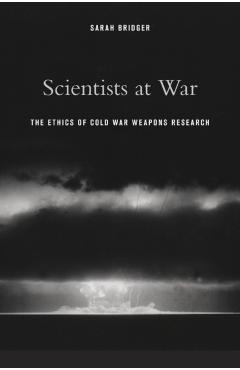 Coperta cărții 'Scientists at War: The Ethics of Cold War Weapons Research - Sarah Bridger'
