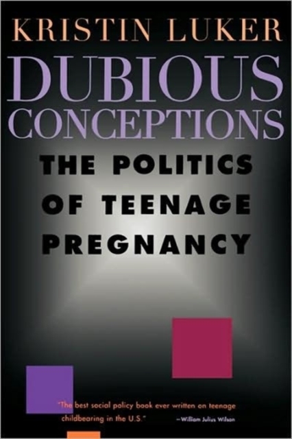 Dubious Conceptions: The Politics of Teenage Pregnancy - Kristin Luker