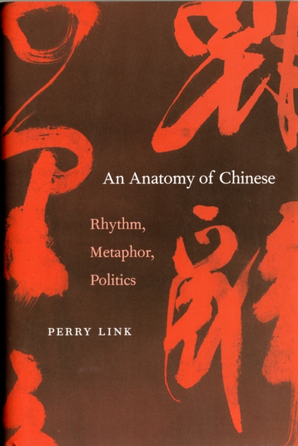 Anatomy of Chinese: Rhythm, Metaphor, Politics - Perry Link