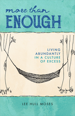More Than Enough: Living Abundantly in a Culture of Excess - Lee Hull Moses