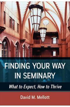 Coperta cărții 'Finding Your Way in Seminary: What to Expect, How to Thrive - David M. Mellott'