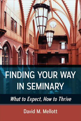 Coperta cărții 'Finding Your Way in Seminary: What to Expect, How to Thrive - David M. Mellott'