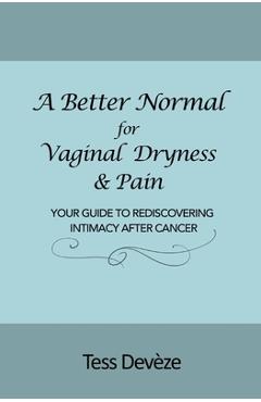 Coperta cărții 'A Better Normal for Vaginal Dryness & Pain: Your Guide to Rediscovering Intimacy After Cancer - Tess Devèze'