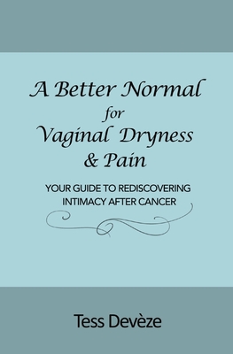 Coperta cărții 'A Better Normal for Vaginal Dryness & Pain: Your Guide to Rediscovering Intimacy After Cancer - Tess Devèze'