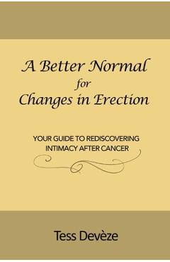 Coperta cărții 'A Better Normal for Changes in Erection: Your Guide to Rediscovering Intimacy After Cancer - Tess Devèze'