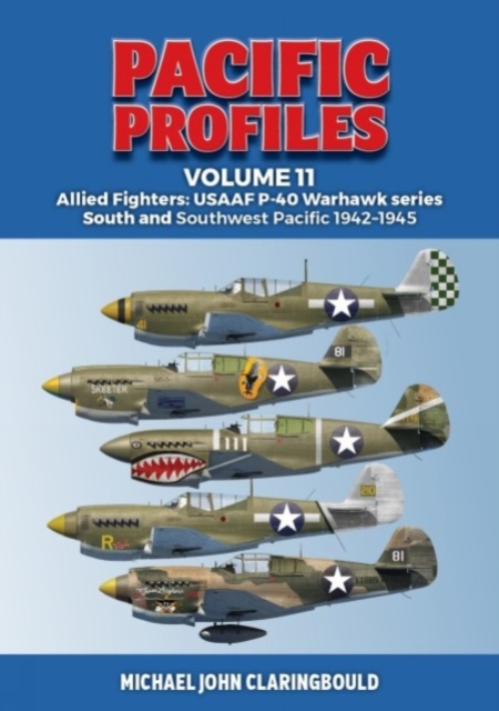 Pacific Profiles Volume 11: Allied Fighters: Usaaf P-40 Warhawk Series South and Southwest Pacific 1942-1945 - Michael Claringbould
