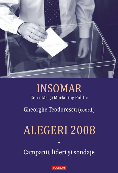 Alegeri 2008 vol. i - Campanii, lideri si sondaje - Gheorghe Teodorescu