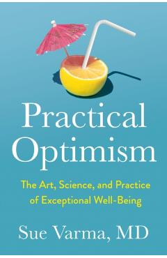 Practical Optimism: The Art, Science, and Practice of Exceptional Well-Being - Sue Varma