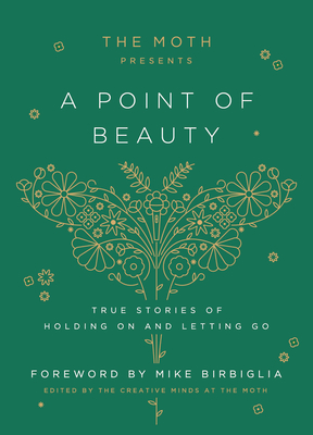 The Moth Presents: A Point of Beauty: True Stories of Holding on and Letting Go - The Moth