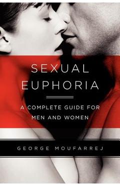 Coperta cărții 'Sexual Euphoria: A Complete Guide for Men and Women - George A. Moufarrej'