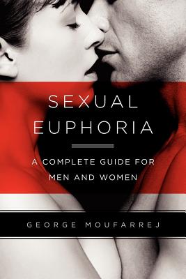 Coperta cărții 'Sexual Euphoria: A Complete Guide for Men and Women - George A. Moufarrej'