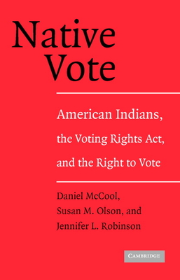 Native Vote: American Indians, the Voting Rights Act, and the Right to Vote - Daniel Mccool
