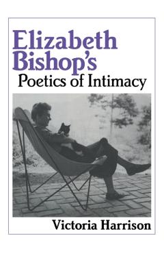 Coperta cărții 'Elizabeth Bishop's Poetics of Intimacy - Victoria Harrison'