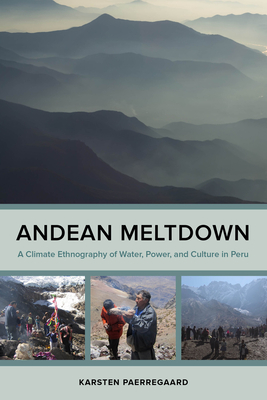 Andean Meltdown: A Climate Ethnography of Water, Power, and Culture in Peru - Karsten Paerregaard