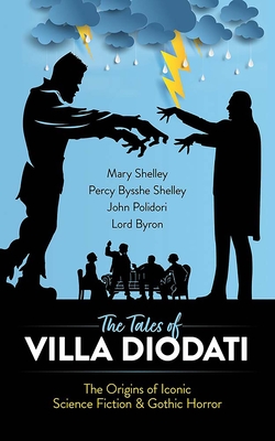 The Tales of Villa Diodati: The Origins of Iconic Science Fiction and Gothic Horror - Mary Shelley