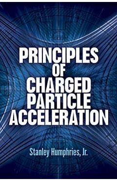 Coperta cărții 'Principles of Charged Particle Acceleration - Stanley Humphries'