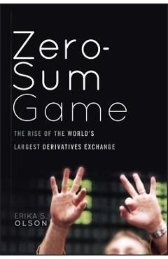 Coperta cărții 'Zero-Sum Game: The Rise of the World's Largest Derivatives Exchange - Erika S. Olson'