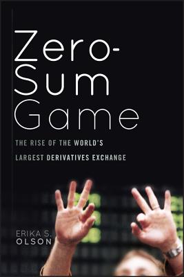 Zero-Sum Game: The Rise of the World's Largest Derivatives Exchange - Erika S. Olson