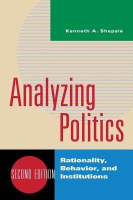 Analyzing Politics: Rationality, Behavior, and Institutions - Kenneth A. Shepsle