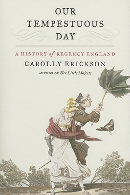 Our Tempestuous Day: A History of Regency England - Carolly Erickson