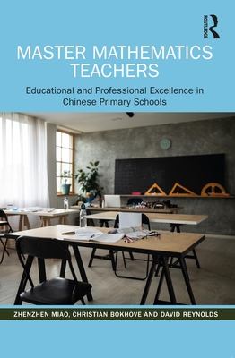 Master Mathematics Teachers: Educational and Professional Excellence in Chinese Primary Schools - Zhenzhen Miao