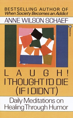 Laugh! I Thought I'd Die (If I Didn't): Daily Meditations on Healing through Humor - Anne Wilson Schaef